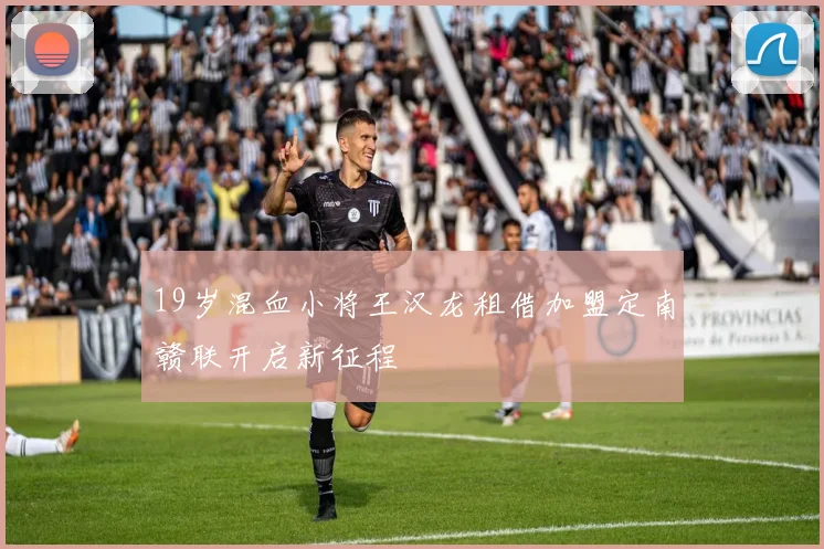 19岁混血小将王汉龙租借加盟定南赣联开启新征程