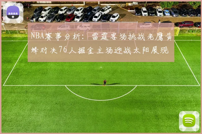 NBA赛事分析：雷霆客场挑战老鹰黄蜂对决76人掘金主场迎战太阳展现实力
