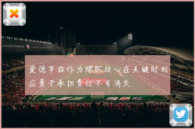 爱德华兹作为球队核心在关键时刻应勇于承担责任不可消失