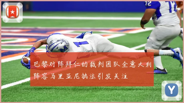 巴黎对阵拜仁的裁判团队全意大利阵容马里亚尼执法引发关注