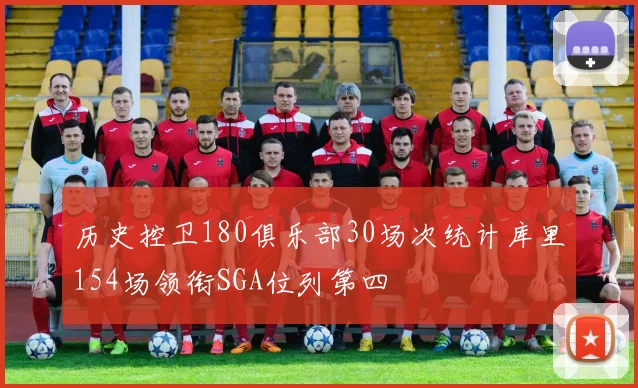 历史控卫180俱乐部30场次统计库里154场领衔SGA位列第四