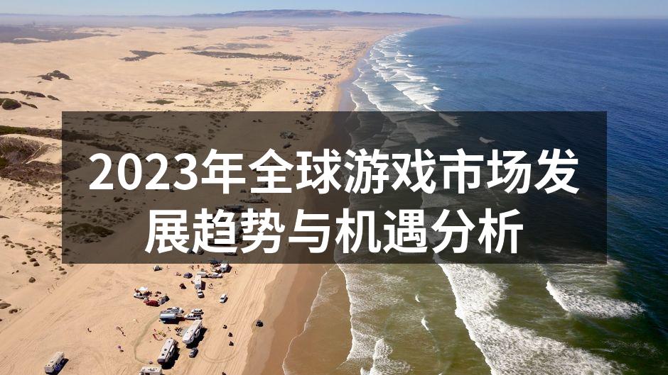 2023年全球游戏市场发展趋势与机遇分析